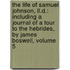 the Life of Samuel Johnson, Ll.D.: Including a Journal of a Tour to the Hebrides, by James Boswell, Volume 5