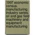 1997 Economic Census. Manufacturing. Industry Series. Oil And Gas Field Machinery And Equipment Manufacturing