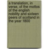 A Translation, in Verse, of the Mottos of the English Nobility and Sixteen Peers of Scotland in the Year 1800 by Amicus Amicus