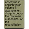 Aeschylus in English Verse Volume 3; Agamemnon. Cho Phoroe, or the Mourners. Eumenides, or the Reconciliation door Thomas George Aeschylus