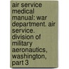 Air Service Medical Manual: War Department. Air Service. Division of Military Aeronautics, Washington, Part 3 by Service United States.
