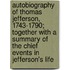 Autobiography of Thomas Jefferson, 1743-1790; Together with a Summary of the Chief Events in Jefferson's Life