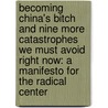 Becoming China's Bitch and Nine More Catastrophes We Must Avoid Right Now: A Manifesto for the Radical Center by Peter D. Kiernan