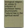 Biological Religion; An Essay In Criticism Of Professor Henry Drummond's "Natural Law In The Spiritual World" by Thomas Campbell Finlayson