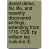 Daniel Defoe, His Life, and Recently Discovered Writings, Extending from 1716-1729. by William Lee (Volume 3) door Danial Defoe