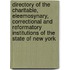 Directory of the Charitable, Eleemosynary, Correctional and Reformatory Institutions of the State of New York