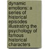 Dynamic Emotions: A Series of Historical Episodes Illustrating the Psychology of Famous Historical Characters