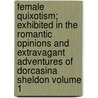 Female Quixotism; Exhibited in the Romantic Opinions and Extravagant Adventures of Dorcasina Sheldon Volume 1 door Tabitha Tenney