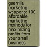 Guerrilla Marketing Weapons: 100 Affordable Marketing Methods For Maximizing Profits From Your Small Business door Jay Conrad Levinson