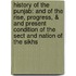 History of the Punjab: and of the Rise, Progress, & and Present Condition of the Sect and Nation of the Sikhs