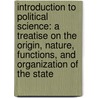 Introduction to Political Science: a Treatise on the Origin, Nature, Functions, and Organization of the State door James Wilford Garner