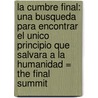 La Cumbre Final: Una Busqueda Para Encontrar El Unico Principio Que Salvara A La Humanidad = The Final Summit door Andy Andrews