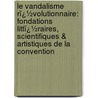 Le Vandalisme Rï¿½Volutionnaire: Fondations Littï¿½Raires, Scientifiques & Artistiques De La Convention by Eug�Ne Despois