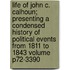 Life of John C. Calhoun; Presenting a Condensed History of Political Events from 1811 to 1843 Volume P72-3390