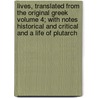 Lives, Translated from the Original Greek Volume 4; With Notes Historical and Critical and a Life of Plutarch door Plutarch