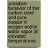 Oxidation Behavior Of Low Carbon Steel And Pure Copper In Oxygen And/Or Water Vapor At Elevated Temperatures.