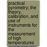 Practical Pyrometry; The Theory, Calibration, and Use of Instruments for the Measurement of High Temperatures door Ervin S. Ferry