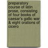 Preparatory Course of Latin Prose, Consisting of Four Books of Caesar's Gallic War & Eight Orations of Cicero door Julius Caesar