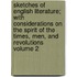 Sketches of English Literature; With Considerations on the Spirit of the Times, Men, and Revolutions Volume 2