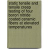 Static Tensile and Tensile Creep Testing of Four Boron Nitride Coated Ceramic Fibers at Elevated Temperatures door United States Government