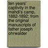 Ten Years' Captivity in the Mahdi's Camp, 1882-1892; From the Original Manuscripts of Father Joseph Ohrwalder door Joseph Ohrwalder