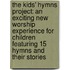 The Kids' Hymns Project: An Exciting New Worship Experience For Children Featuring 15 Hymns And Their Stories