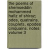 The Poems of Shemseddin Mohammed Hafiz of Shiraz; Odes, Quatrains. Couplets, Epodes Cinquains. Notes Volume 3 by [Fi