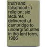 Truth And Falsehood In Religion; Six Lectures Delivered At Cambridge To Undergraduates In The Lent Term, 1906 door William Ralph Inge