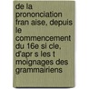 de La Prononciation Fran Aise, Depuis Le Commencement Du 16e Si Cle, D'Apr S Les T Moignages Des Grammairiens door Charles Thurot