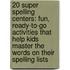 20 Super Spelling Centers: Fun, Ready-To-Go Activities That Help Kids Master the Words on Their Spelling Lists