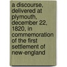 A Discourse, Delivered at Plymouth, December 22, 1820, in Commemoration of the First Settlement of New-England door Daniel Webster