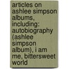 Articles On Ashlee Simpson Albums, Including: Autobiography (Ashlee Simpson Album), I Am Me, Bittersweet World by Hephaestus Books