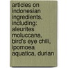 Articles On Indonesian Ingredients, Including: Aleurites Moluccana, Bird's Eye Chili, Ipomoea Aquatica, Durian door Hephaestus Books