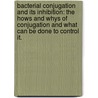 Bacterial Conjugation And Its Inhibition: The Hows And Whys Of Conjugation And What Can Be Done To Control It. door Scott A. Lujan