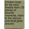 Chicken Soup For The Soul: Thanks Mom: 33 Stories Of Favorite Moments, Mom To The Rescue, And What Goes Around by Mark Victor Hansen