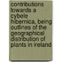 Contributions Towards a Cybele Hibernica, Being Outlines of the Geographical Distribution of Plants in Ireland