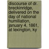 Discourse Of Dr. Breckinridge, Delivered On The Day Of National Humiliation, January 4, 1861, At Lexington, Ky by Robert J. Breckinridge