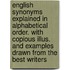English Synonyms Explained in Alphabetical Order. with Copious Illus. and Examples Drawn from the Best Writers