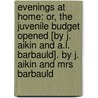 Evenings at Home: Or, the Juvenile Budget Opened [By J. Aikin and A.L. Barbauld]. by J. Aikin and Mrs Barbauld door John Aikin
