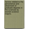 Factors Related To The Persistence And Attainment Of Graduate Degrees In The Sciences By Women Science Majors. by John J. Jr Lowery