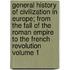 General History of Civilization in Europe; From the Fall of the Roman Empire to the French Revolution Volume 1