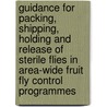 Guidance for Packing, Shipping, Holding and Release of Sterile Flies in Area-wide Fruit Fly Control Programmes by World Health Organisation