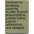 Hammon on Evidence, Covering Burden of Proof, Presumptions, Judicial Notice, Judicial Admissions, and Estoppel