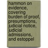Hammon on Evidence, Covering Burden of Proof, Presumptions, Judicial Notice, Judicial Admissions, and Estoppel by Louis Lougee Hammon