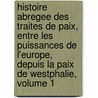 Histoire Abregee Des Traites De Paix, Entre Les Puissances De L'Europe, Depuis La Paix De Westphalie, Volume 1 door Frdric Schoell