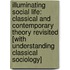 Illuminating Social Life: Classical And Contemporary Theory Revisited [With Understanding Classical Sociology]