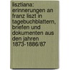 Lisztiana: Erinnerungen an Franz Liszt in Tagebuchblattern, Briefen Und Dokumenten Aus Den Jahren 1873-1886/87 door Lina Ramann