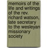 Memoirs of the Life and Writings of the Rev. Richard Watson, Late Secretary to the Wesleyan Missionary Society door Thomas Jackson