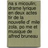 Na S Micoulin; Drame Lyrique En Deux Actes Tir de La Nouvelle D' Mile Zola. Po Me Et Musique de Alfred Bruneau by Bruneau Alfred 1857-1934