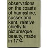 Observations On The Coasts Of Hampshire, Sussex And Kent, Relative Chiefly To Picturesque Beauty, Made In 1774 door William Gilpin
